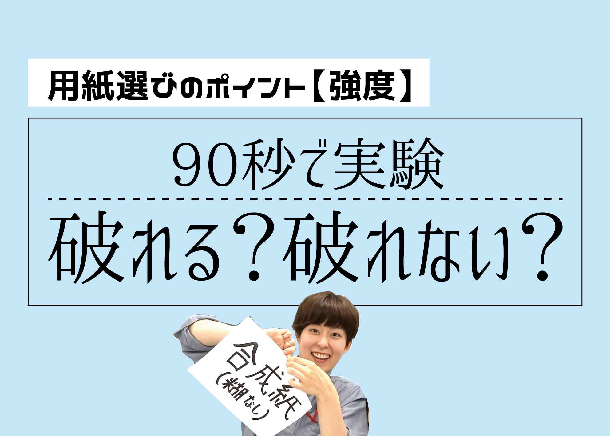 用紙選びのポイント 強度 90秒で実験 破れる 破れない ポスター印刷のプリオ